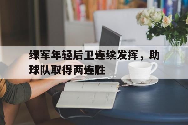 绿军年轻后卫连续发挥，助球队取得两连胜